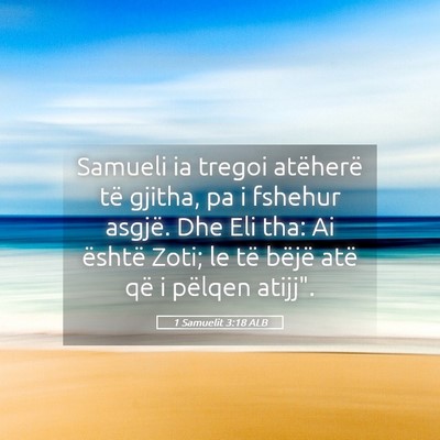 Picture 05 - 1 Samuelit 3:18 ALB - Samueli ia tregoi atëherë të gjitha, pa i - Bible Verse Picture