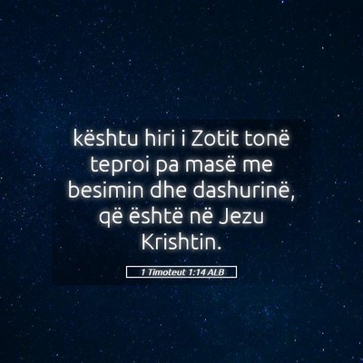 Picture 05 - 1 Timoteut 1:14 ALB - kështu hiri i Zotit tonë teproi pa masë me - Bible Verse Picture