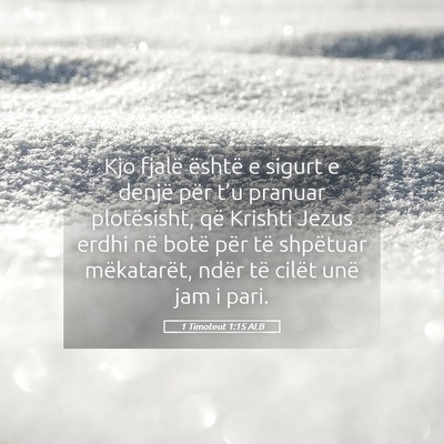 Picture 05 - 1 Timoteut 1:15 ALB - Kjo fjalë është e sigurt e denjë për t’u - Bible Verse Picture