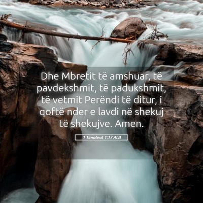 Picture 05 - 1 Timoteut 1:17 ALB - Dhe Mbretit të amshuar, të pavdekshmit, të - Bible Verse Picture