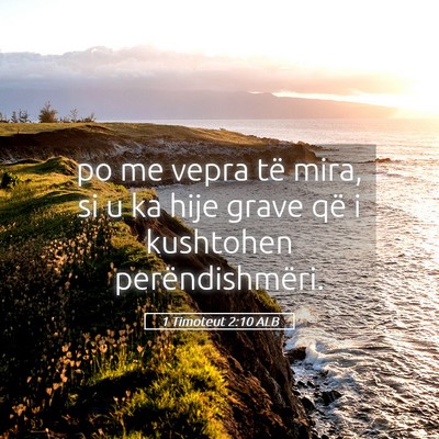 Picture 05 - 1 Timoteut 2:10 ALB - po me vepra të mira, si u ka hije grave që i - Bible Verse Picture