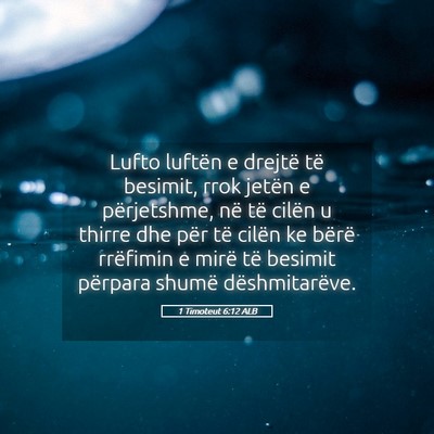 Picture 05 - 1 Timoteut 6:12 ALB - Lufto luftën e drejtë të besimit, rrok jetën - Bible Verse Picture