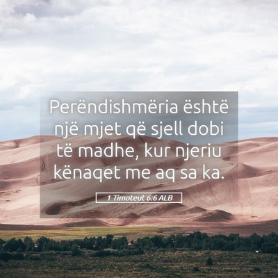 Picture 05 - 1 Timoteut 6:6 ALB - Perëndishmëria është një mjet që sjell dobi - Bible Verse Picture
