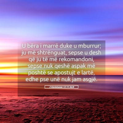 Picture 05 - 2 Korintasve 12:11 ALB - U bëra i marrë duke u mburrur; ju më - Bible Verse Picture