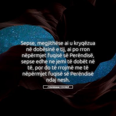 Picture 05 - 2 Korintasve 13:4 ALB - Sepse, megjithëse ai u kryqëzua në dobësinë - Bible Verse Picture