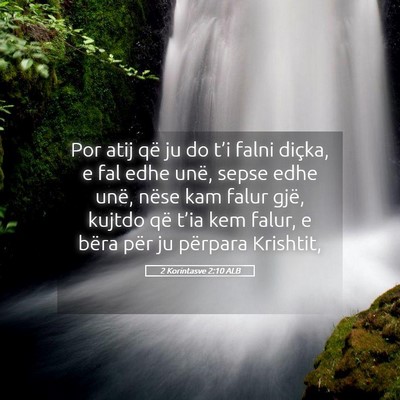 Picture 05 - 2 Korintasve 2:10 ALB - Por atij që ju do t’i falni diçka, e fal edhe - Bible Verse Picture