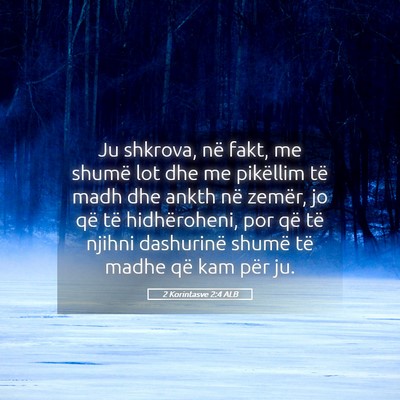 Picture 05 - 2 Korintasve 2:4 ALB - Ju shkrova, në fakt, me shumë lot dhe me - Bible Verse Picture