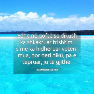 Picture 05 - 2 Korintasve 2:5 ALB - Edhe në qoftë se dikush ka shkaktuar trishtim, - Bible Verse Picture