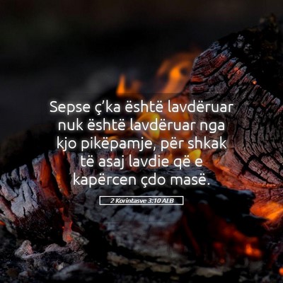 Picture 05 - 2 Korintasve 3:10 ALB - Sepse ç’ka është lavdëruar nuk është - Bible Verse Picture