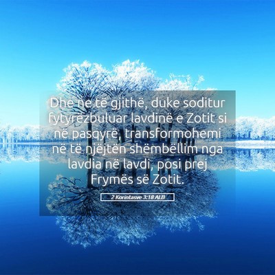 Picture 05 - 2 Korintasve 3:18 ALB - Dhe ne të gjithë, duke soditur fytyrëzbuluar - Bible Verse Picture