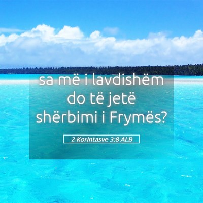 Picture 05 - 2 Korintasve 3:8 ALB - sa më i lavdishëm do të jetë shërbimi i - Bible Verse Picture