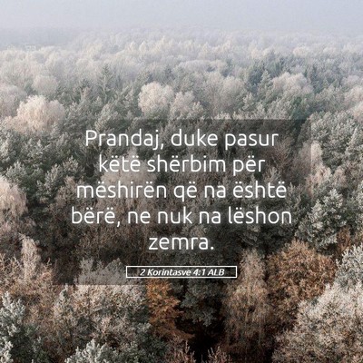 Picture 05 - 2 Korintasve 4:1 ALB - Prandaj, duke pasur këtë shërbim për - Bible Verse Picture