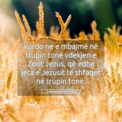 Picture 05 - 2 Korintasve 4:10 ALB - kurdo ne e mbajmë në trupin tonë vdekjen e - Bible Verse Picture