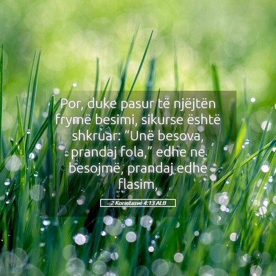 Picture 05 - 2 Korintasve 4:13 ALB - Por, duke pasur të njëjtën frymë besimi, - Bible Verse Picture