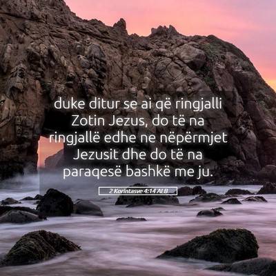 Picture 05 - 2 Korintasve 4:14 ALB - duke ditur se ai që ringjalli Zotin Jezus, do - Bible Verse Picture