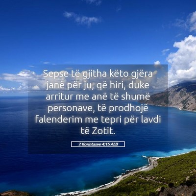 Picture 05 - 2 Korintasve 4:15 ALB - Sepse të gjitha këto gjëra janë për ju, që - Bible Verse Picture