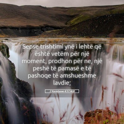 Picture 05 - 2 Korintasve 4:17 ALB - Sepse trishtimi ynë i lehtë që është vetëm - Bible Verse Picture
