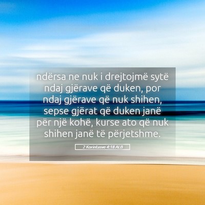 Picture 05 - 2 Korintasve 4:18 ALB - ndërsa ne nuk i drejtojmë sytë ndaj gjërave - Bible Verse Picture