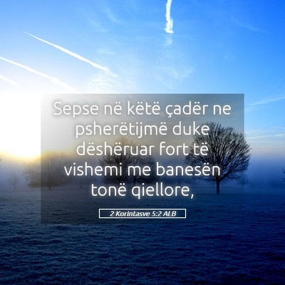 Picture 05 - 2 Korintasve 5:2 ALB - Sepse në këtë çadër ne psherëtijmë duke - Bible Verse Picture
