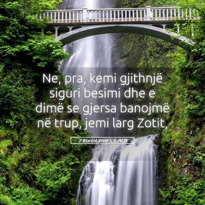 Picture 05 - 2 Korintasve 5:6 ALB - Ne, pra, kemi gjithnjë siguri besimi dhe e dimë - Bible Verse Picture