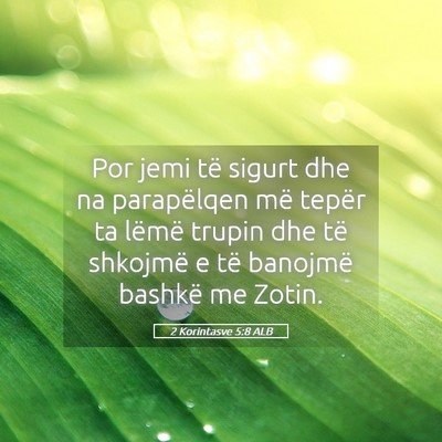Picture 05 - 2 Korintasve 5:8 ALB - Por jemi të sigurt dhe na parapëlqen më tepër - Bible Verse Picture