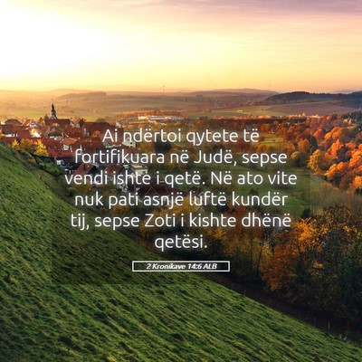 Picture 05 - 2 Kronikave 14:6 ALB - Ai ndërtoi qytete të fortifikuara në Judë, - Bible Verse Picture