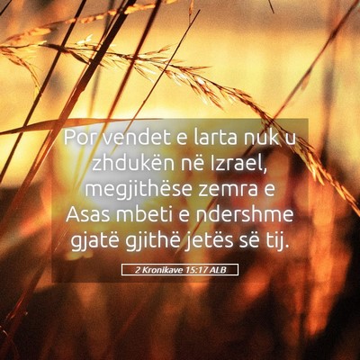 Picture 05 - 2 Kronikave 15:17 ALB - Por vendet e larta nuk u zhdukën në Izrael, - Bible Verse Picture