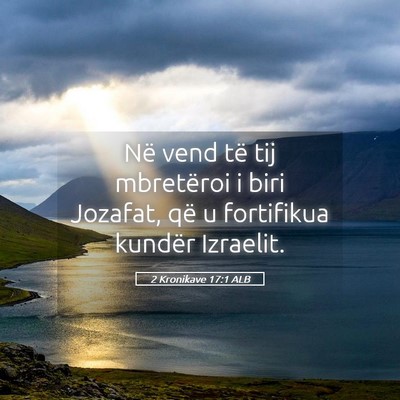 Picture 05 - 2 Kronikave 17:1 ALB - Në vend të tij mbretëroi i biri Jozafat, që u - Bible Verse Picture
