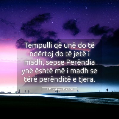 Picture 05 - 2 Kronikave 2:5 ALB - Tempulli që unë do të ndërtoj do të jetë i - Bible Verse Picture