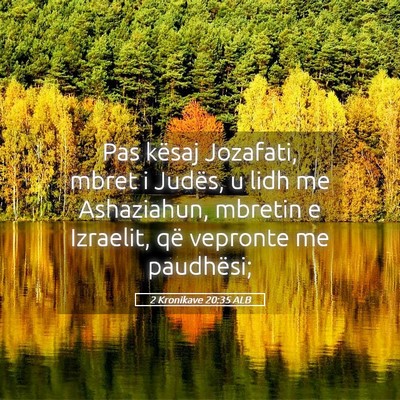 Picture 05 - 2 Kronikave 20:35 ALB - Pas kësaj Jozafati, mbret i Judës, u lidh me - Bible Verse Picture