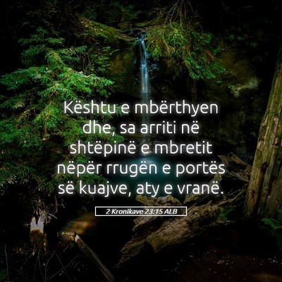 Picture 05 - 2 Kronikave 23:15 ALB - Kështu e mbërthyen dhe, sa arriti në - Bible Verse Picture