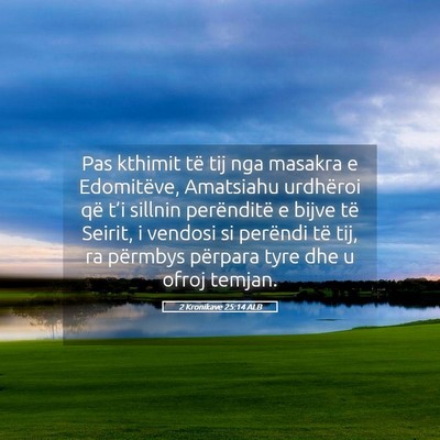 Picture 05 - 2 Kronikave 25:14 ALB - Pas kthimit të tij nga masakra e Edomitëve, - Bible Verse Picture