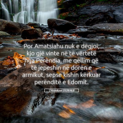 Picture 05 - 2 Kronikave 25:20 ALB - Por Amatsiahu nuk e dëgjoi; kjo gjë vinte në - Bible Verse Picture