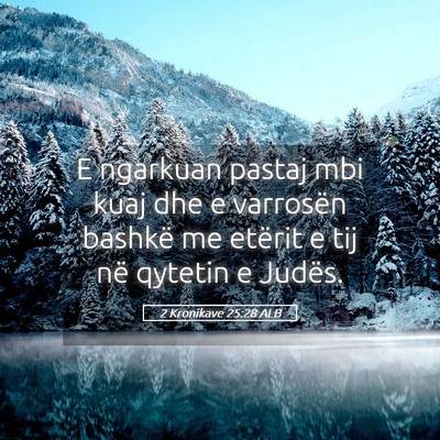 Picture 05 - 2 Kronikave 25:28 ALB - E ngarkuan pastaj mbi kuaj dhe e varrosën - Bible Verse Picture