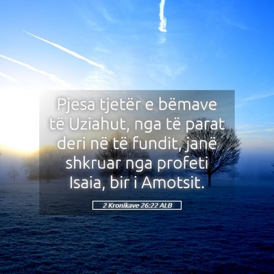 Picture 05 - 2 Kronikave 26:22 ALB - Pjesa tjetër e bëmave të Uziahut, nga të - Bible Verse Picture