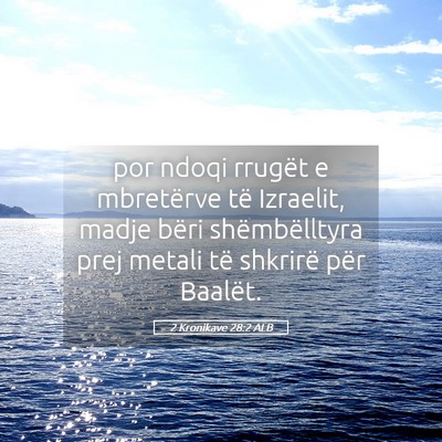 Picture 05 - 2 Kronikave 28:2 ALB - por ndoqi rrugët e mbretërve të Izraelit, - Bible Verse Picture