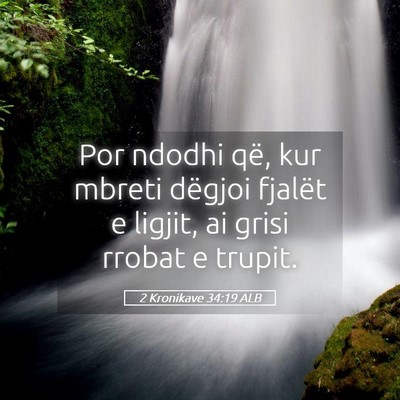 Picture 05 - 2 Kronikave 34:19 ALB - Por ndodhi që, kur mbreti dëgjoi fjalët e - Bible Verse Picture