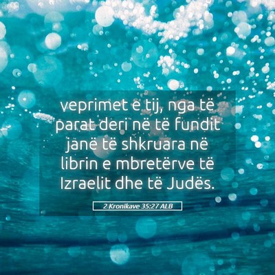 Picture 05 - 2 Kronikave 35:27 ALB - veprimet e tij, nga të parat deri në të fundit - Bible Verse Picture