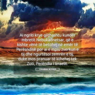 Picture 05 - 2 Kronikave 36:13 ALB - Ai ngriti krye gjithashtu kundër mbretit - Bible Verse Picture