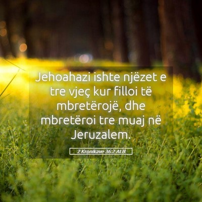 Picture 05 - 2 Kronikave 36:2 ALB - Jehoahazi ishte njëzet e tre vjeç kur filloi - Bible Verse Picture