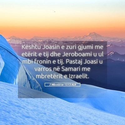 Picture 05 - 2 Mbretërve 13:13 ALB - Kështu Joasin e zuri gjumi me etërit e tij dhe - Bible Verse Picture