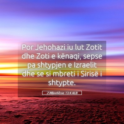 Picture 05 - 2 Mbretërve 13:4 ALB - Por Jehohazi iu lut Zotit dhe Zoti e kënaqi, - Bible Verse Picture