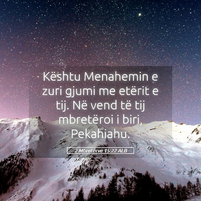 Picture 05 - 2 Mbretërve 15:22 ALB - Kështu Menahemin e zuri gjumi me etërit e tij. - Bible Verse Picture