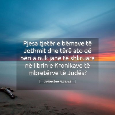 Picture 05 - 2 Mbretërve 15:36 ALB - Pjesa tjetër e bëmave të Jothmit dhe tërë - Bible Verse Picture