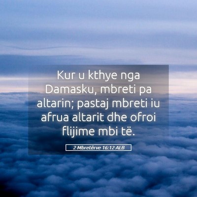 Picture 05 - 2 Mbretërve 16:12 ALB - Kur u kthye nga Damasku, mbreti pa altarin; - Bible Verse Picture