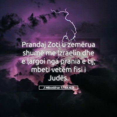 Picture 05 - 2 Mbretërve 17:18 ALB - Prandaj Zoti u zemërua shumë me Izraelin dhe e - Bible Verse Picture