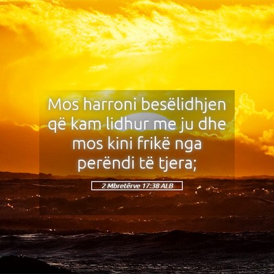 Picture 05 - 2 Mbretërve 17:38 ALB - Mos harroni besëlidhjen që kam lidhur me ju dhe - Bible Verse Picture
