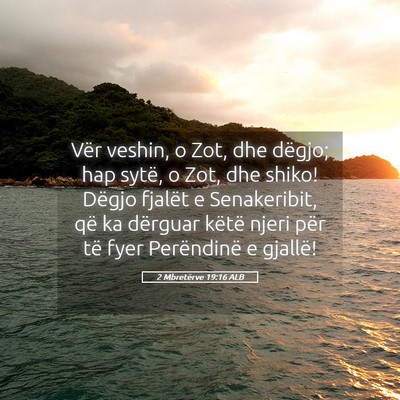 Picture 05 - 2 Mbretërve 19:16 ALB - Vër veshin, o Zot, dhe dëgjo; hap sytë, o Zot, - Bible Verse Picture