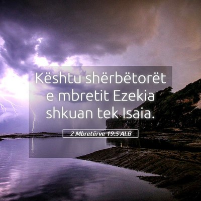Picture 05 - 2 Mbretërve 19:5 ALB - Kështu shërbëtorët e mbretit Ezekia shkuan - Bible Verse Picture