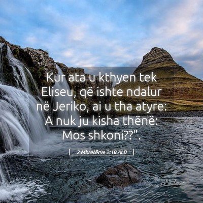 Picture 05 - 2 Mbretërve 2:18 ALB - Kur ata u kthyen tek Eliseu, që ishte ndalur në - Bible Verse Picture